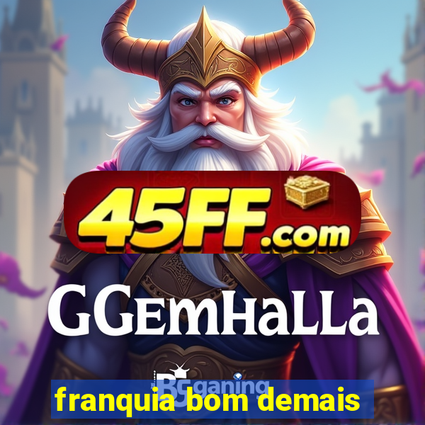 franquia bom demais